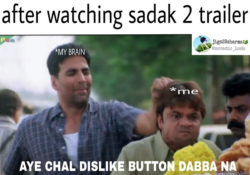 After watching Sadak 2 trailer My brain to me Aye chal dislike button dabba na meme