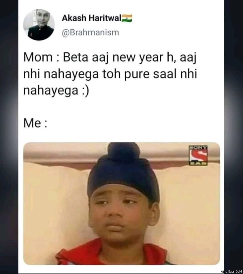 Beta aaj new year hai aaj nahi nahayega to pure saal nahi nahayega meme