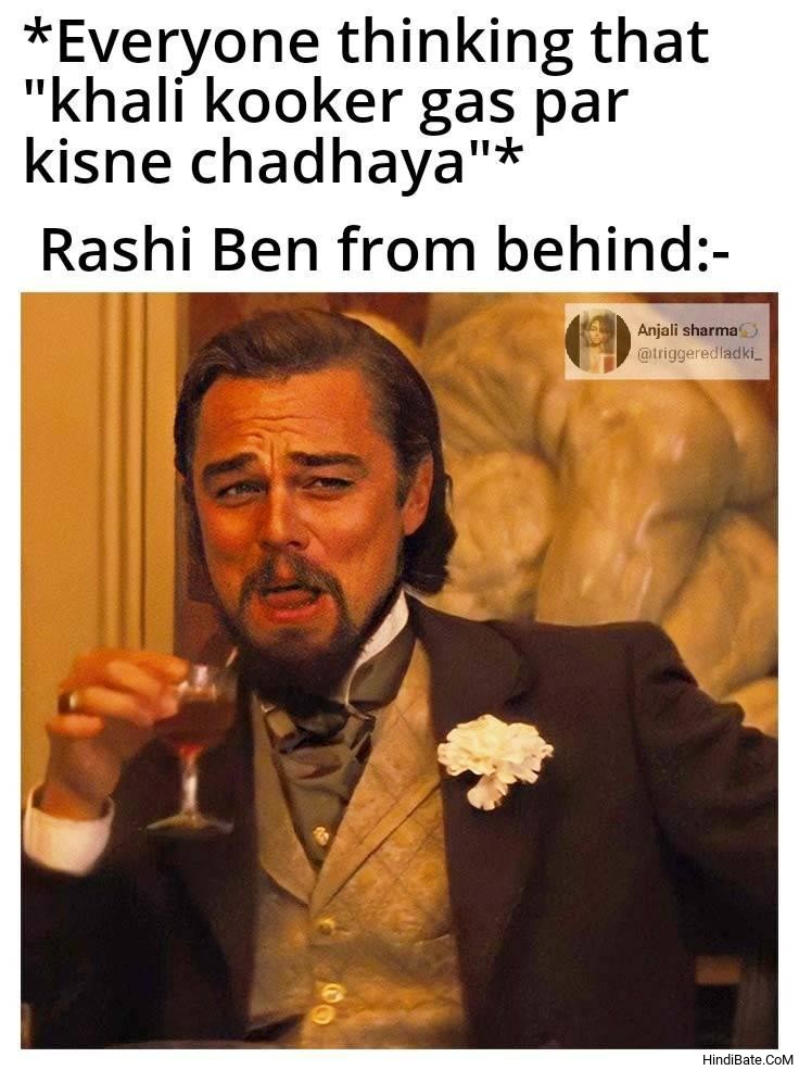 Everyone thinking that khali cooker gas pe kisne chadhaya Meanwhile Rashi ben from behind meme