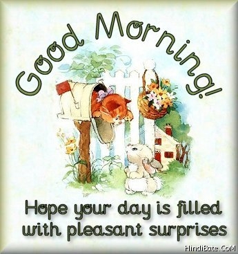 Good morning Hope you day is filled with pleasant surprises