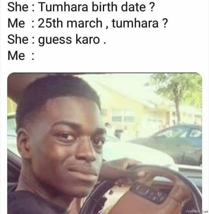 Tumhara birth date guess karo meme