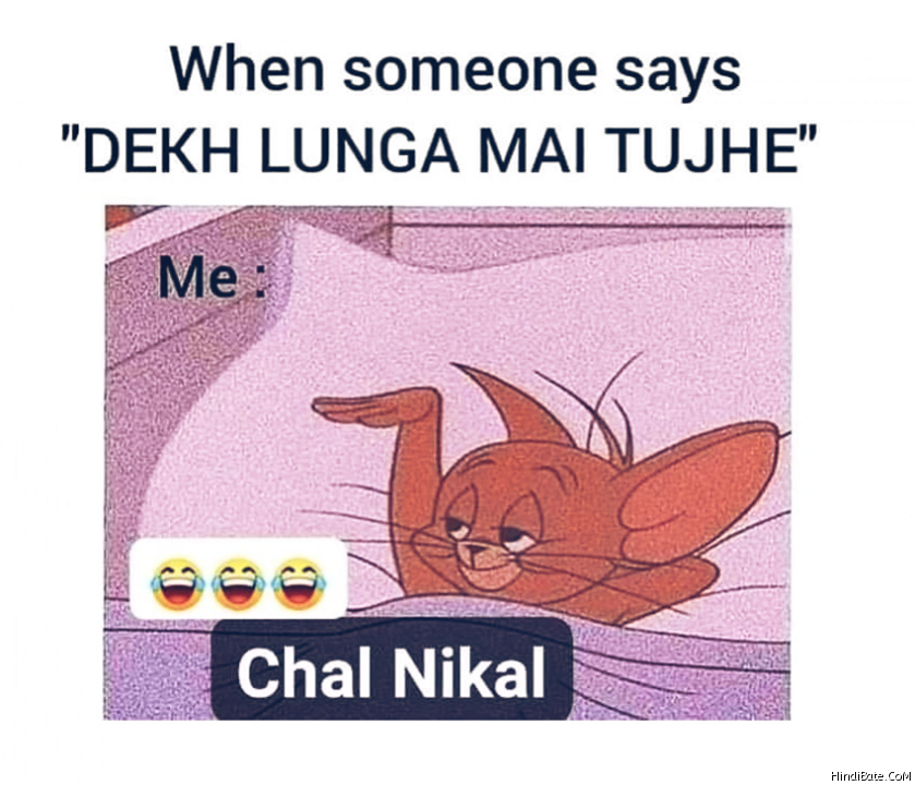 When someone says dekh lunga mai tujhe chal nikal meme